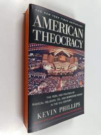 American Theocracy - The Peril and Politics of Radical Religion, Oil, and Borrowed Money in the 21st Century