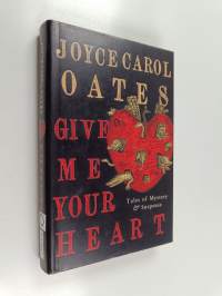 Give me your heart : tales of mystery &amp; suspense / Joyce Carol Oates