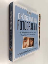 Så tar du oförglömliga fotografier : 228 idéer, tips och knep som hjälper dig att ta ditt livs bästa bilder - Oförglömliga fotografier