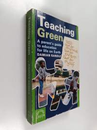 Teaching green : a parent&#039;s guide to education for life on Earth