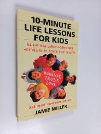 10-Minute Life Lessons for Kids - 52 Fun and Simple Games and Activities to Teach Your Children Honesty, Trust, Love, and Other Important Values