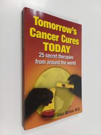 Tomorrow&#039;s cancer cures today - 25 secret therapies from around the world