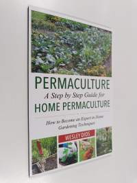 Permaculture a Step by Step Guide for Home Permaculture - How to Become an Expert in Home Gardening Techniques
