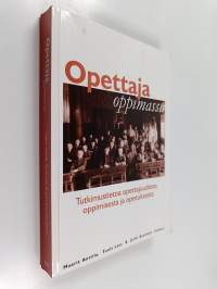 Opettaja oppimassa : tutkimustietoa opettajuudesta, oppimisesta ja opetuksesta