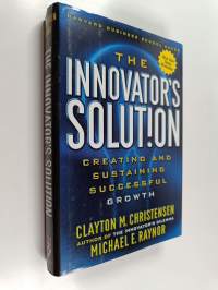 The innovator&#039;s solution : creating and sustaining succesful growth