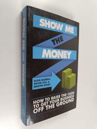 Show me the money : how to find the cash to get your business off the ground (signeerattu)