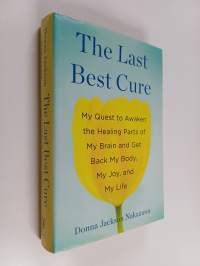 The Last Best Cure : My Quest to Awaken the Healing Parts of My Brain and Get Back My Body, My Joy, and My Life