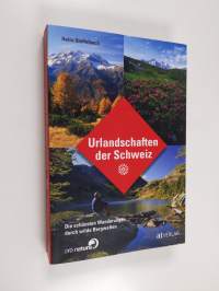 Urlandschaften der Schweiz - Die schönsten Wanderungen durch wilde Bergwelten