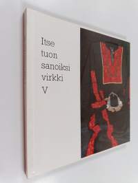Itse tuon sanoiksi virkki 5 : Tyyne-Kerttu Virkki -säätiö 1987-1992