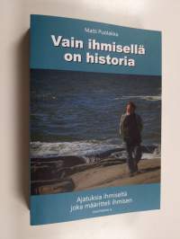 Vain ihmisellä on historia - Ajatuksia ihmiseltä joka määritteli ihmisen