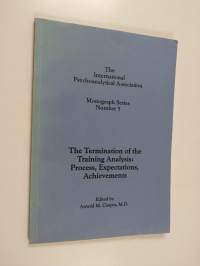 IPA Monograph Number 5 - The Termination of the Training Analysis : Process, Expectations, Achievements