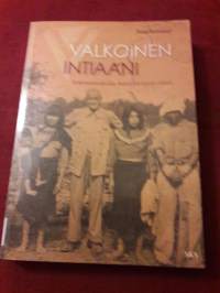 Valkoinen intiaani. Tutkimusmatkailija Rafael Karstenin elämä. Ensimmäinen suomalainen tutkimusmatkailu Etelä-Amerikan intiaani kulttuurin pariin alkoi 1911.