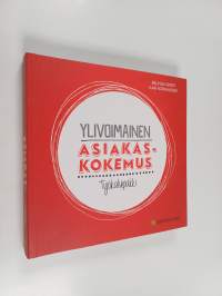 Ylivoimainen asiakaskokemus : työkalupakki (signeerattu, tekijän omiste)