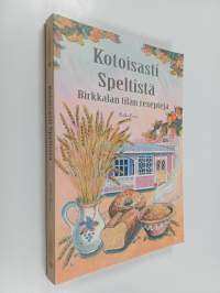 Kotoisasti speltistä : Birkkalan tilan reseptejä : alkuvoimaa ja terveyttä speltistä