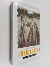 Tukkilaisten tulo ja lähtö - kansatieteellinen tutkimus Kemijoen metsä- ja uittotöistä