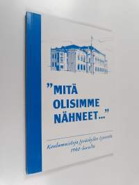 &quot;Mitä olisimme nähneet...&quot; : koulumuistoja Jyväskylän lyseosta 1940-luvulta