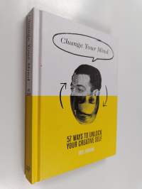 Change Your Mind - 57 Ways to Unlock Your Creative Self