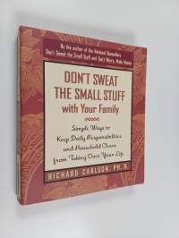 Don&#039;t Sweat the Small Stuff with Your Family - Simple Ways to Keep Daily Responsibilities and Household Chaos From Taking Over Your Life