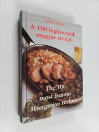 The 100 most famous Hungarian recipes : A 100 leghíresebb magyar recept