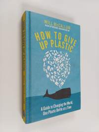 How to give up plastic : a guide to saving the world, one plastic bottle at a time