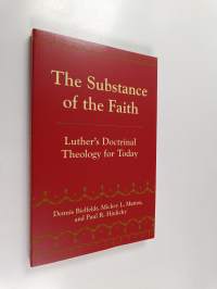 The substance of the faith : Luther&#039;s doctrinal theology for today