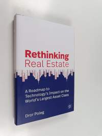 Rethinking real estate : a roadmap to technology’s Impact on the world’s largest asset class