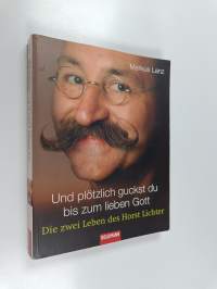Und plötzlich guckst du bis zum lieben Gott - die zwei Leben des Horst Lichter