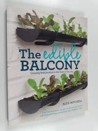 The edible balcony : growing fresh produce in the heart of the city