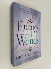 The Energy of Words - Use the Vibration of Language to Manifest the Life You Desire