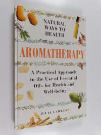 Natural Ways to Health - Aromatherapy : a Practical Approach to the Use of Essential Oils for Health and Well-being