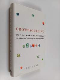 Crowdsourcing : why the power of the crowd is driving the future of business
