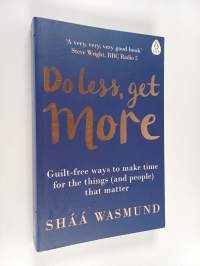 Do less, get more : guilt-free ways to make time for the things (and people) that matter