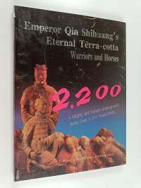Emperor Qin Shihuang&#039;s eternal terra-cotta warriors and horses : a mighty and valiant underground army over 2200 years back