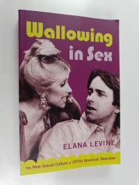 Wallowing in sex : the new sexual culture of 1970s American television