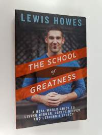 The School of Greatness - A Real-world Guide for Living Bigger, Loving Deeper, and Leaving a Legacy