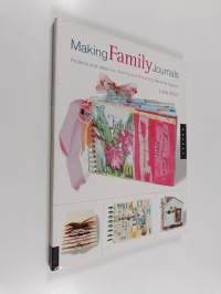Making Family Journals - Projects and Ideas for Sharing and Recording Memories Together