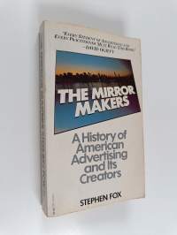The Mirror Makers - A History of American Advertising and Its Creators