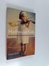 Hothouse Kids - How the Pressure to Succeed Threatens Childhood