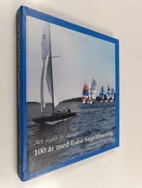 100 år med Esbo segelförening : att segla är skönt! : jubileumsskrift