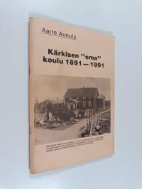 Kärkisen &quot;oma&quot; koulu 1891-1991
