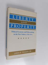 Liberty and property : political economy and policymaking in the new nation, 1789-1812
