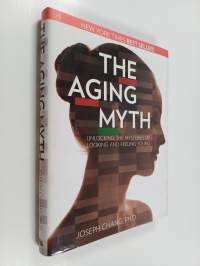 The Aging Myth - Unlocking the Mysteries of Looking and Feeling Young