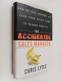 The Accidental Sales Manager - How to Take Control and Lead Your Sales Team to Record Profits