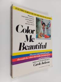 Color me beautiful : discover your natural beauty through the colors that make you look great &amp; feel fabulous!