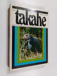 Takahe : Katoavien eläinlajien jäljillä Uudessa Seelannissa, Australiassa ja Malakassa