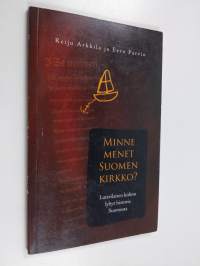 Minne menet Suomen kirkko? : luterilaisen kirkon lyhyt historia Suomessa - Luterilaisen kirkon lyhyt historia Suomessa
