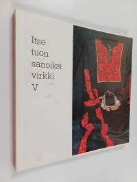 Itse tuon sanoiksi virkki 5 : Tyyne-Kerttu Virkki -säätiö 1987-1992