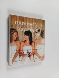 Ruusuvettä ja koivunlehtiä : hemmottelupäivän reseptejä suomalaisille naisille