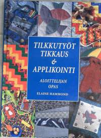 Tilkkutyöt, tikkaus &amp; applikointi: aloittelijan opas