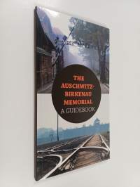 The Auschwitz-Birkenau Memorial - A Guidebook
